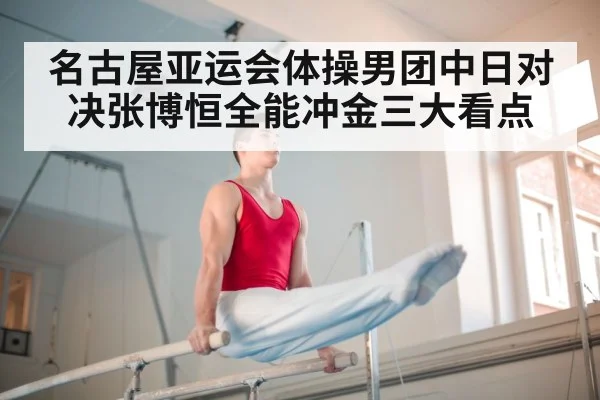 名古屋亚运会体操男团中日对决张博恒全能冲金三大看点